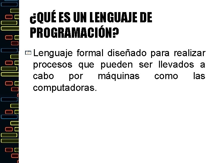 ¿QUÉ ES UN LENGUAJE DE PROGRAMACIÓN? Lenguaje formal diseñado para realizar procesos que pueden