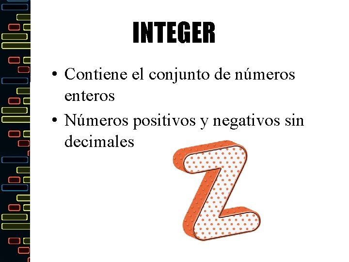 INTEGER • Contiene el conjunto de números enteros • Números positivos y negativos sin