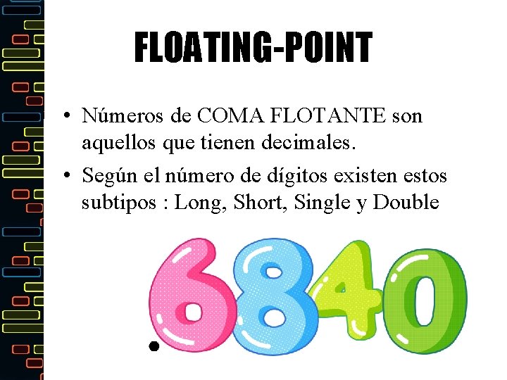 FLOATING-POINT • Números de COMA FLOTANTE son aquellos que tienen decimales. • Según el
