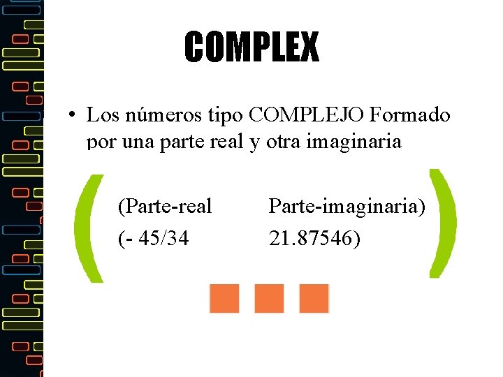 COMPLEX • Los números tipo COMPLEJO Formado por una parte real y otra imaginaria