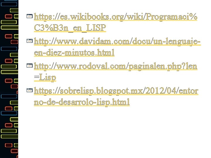 https: //es. wikibooks. org/wiki/Programaci% C 3%B 3 n_en_LISP http: //www. davidam. com/docu/un-lenguajeen-diez-minutos. html http: