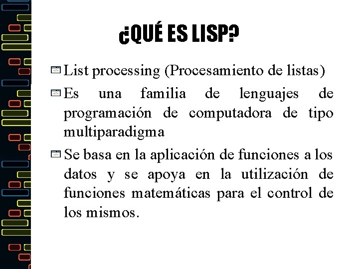 ¿QUÉ ES LISP? List processing (Procesamiento de listas) Es una familia de lenguajes de