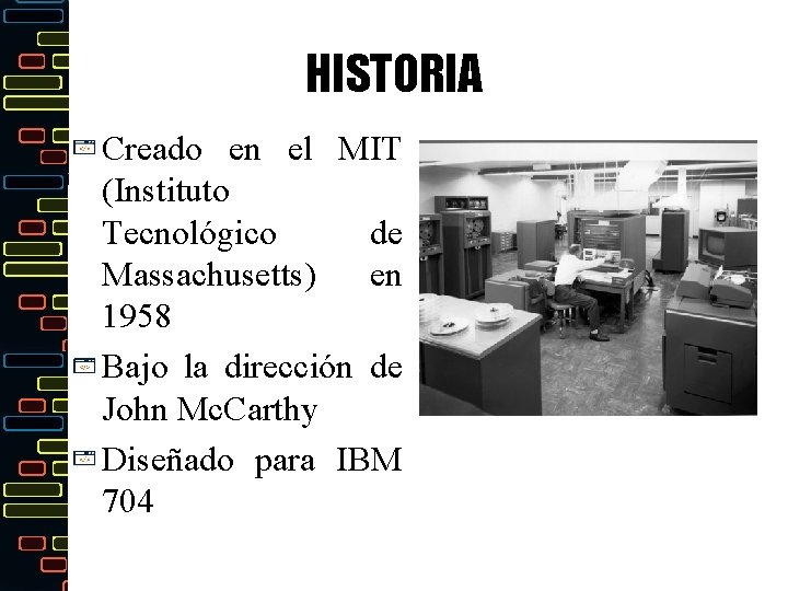 HISTORIA Creado en el MIT (Instituto Tecnológico de Massachusetts) en 1958 Bajo la dirección