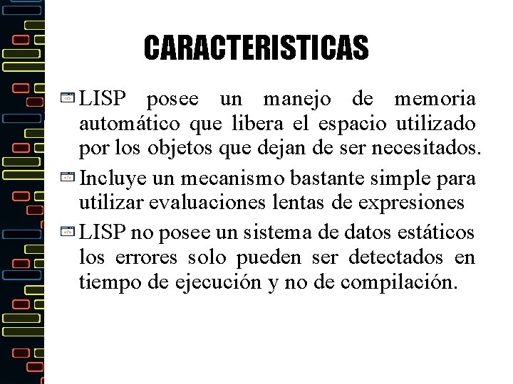 CARACTERISTICAS LISP posee un manejo de memoria automático que libera el espacio utilizado por