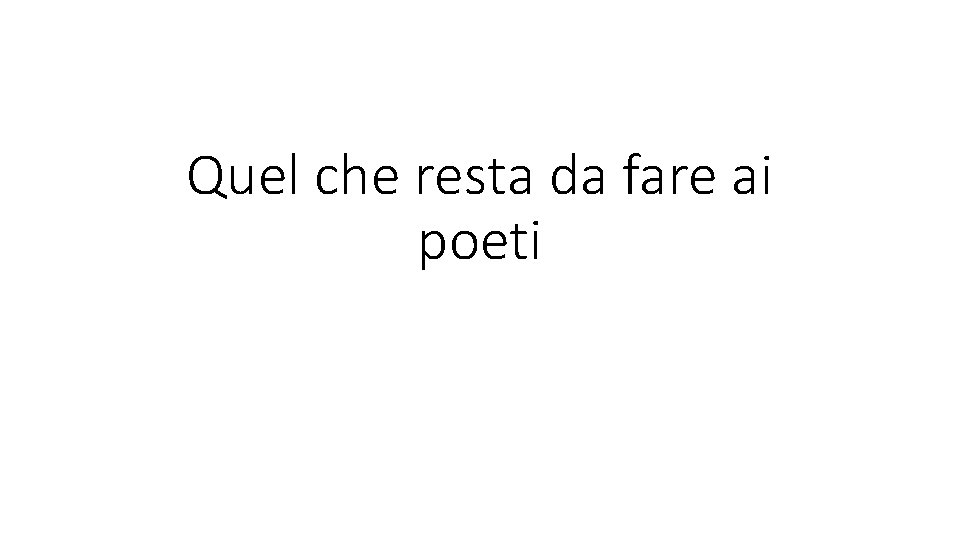 Quel che resta da fare ai poeti 