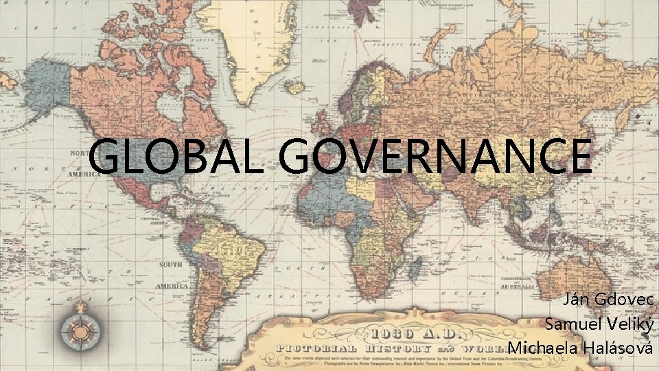 GLOBAL GOVERNANCE Ján Gdovec Samuel Veliký Michaela Halásová 