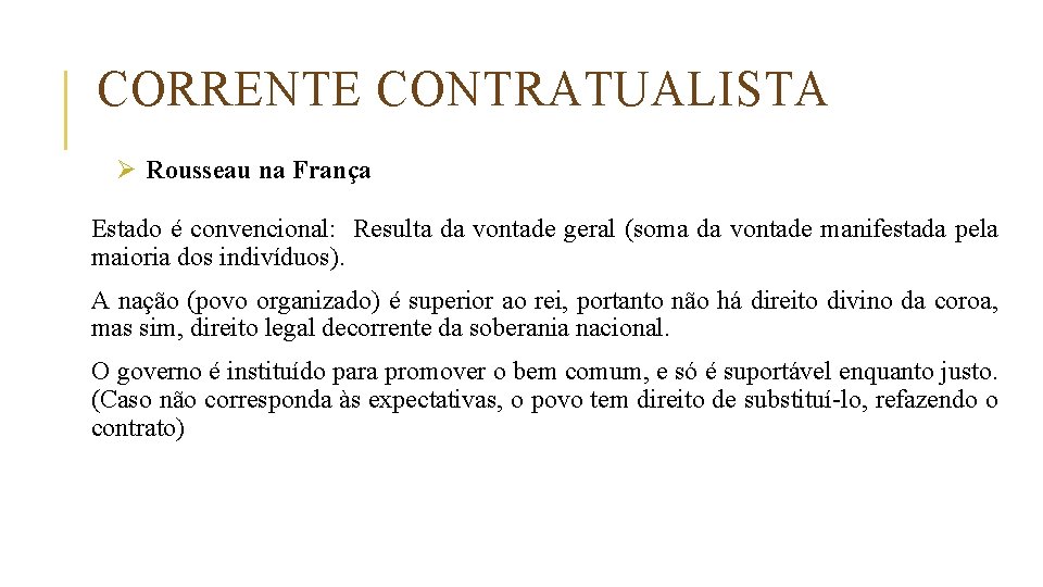 CORRENTE CONTRATUALISTA Ø Rousseau na França Estado é convencional: Resulta da vontade geral (soma