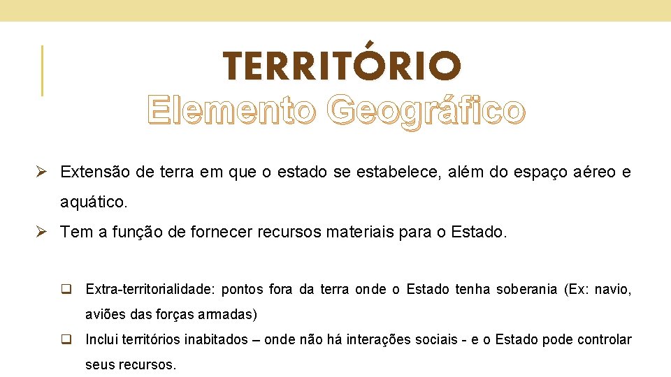 TERRITÓRIO Elemento Geográfico Ø Extensão de terra em que o estado se estabelece, além