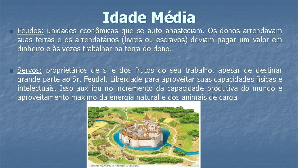 Idade Média n Feudos: unidades econômicas que se auto abasteciam. Os donos arrendavam suas