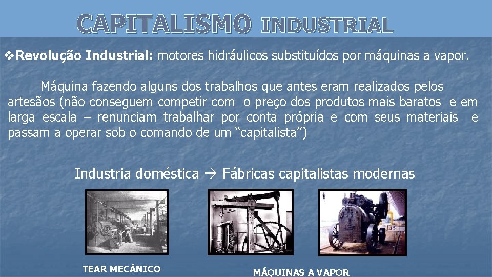 CAPITALISMO INDUSTRIAL v. Revolução Industrial: motores hidráulicos substituídos por máquinas a vapor. Máquina fazendo