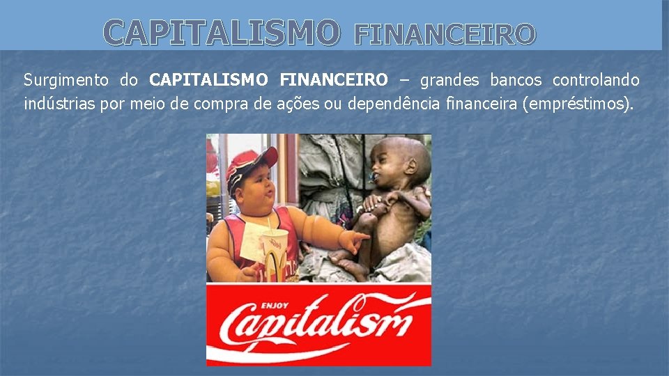 CAPITALISMO FINANCEIRO Surgimento do CAPITALISMO FINANCEIRO – grandes bancos controlando indústrias por meio de