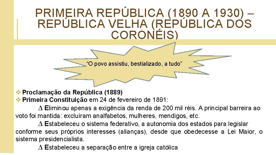 PRIMEIRA REPÚBLICA (1890 A 1930) – REPÚBLICA VELHA (REPÚBLICA DOS CORONÉIS) “O povo assistiu,