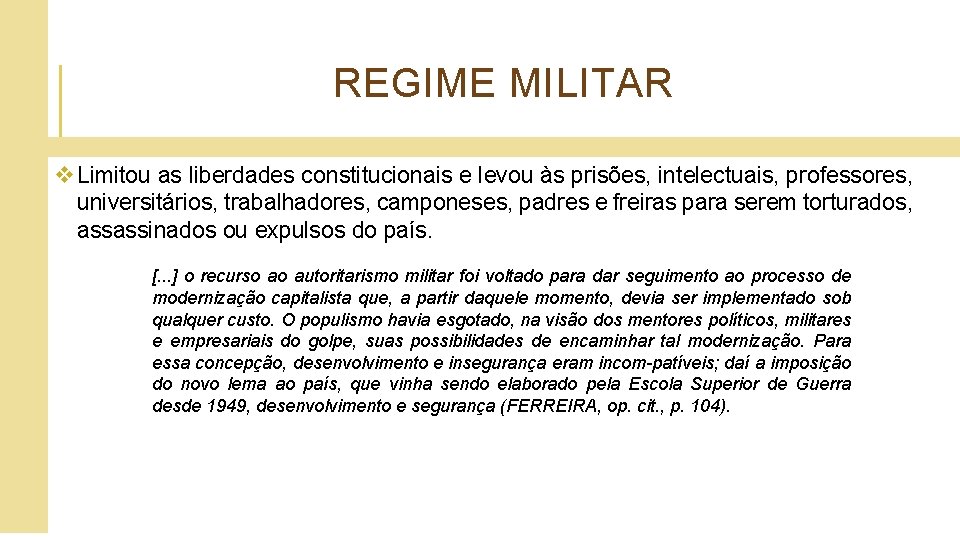 REGIME MILITAR v Limitou as liberdades constitucionais e levou às prisões, intelectuais, professores, universitários,