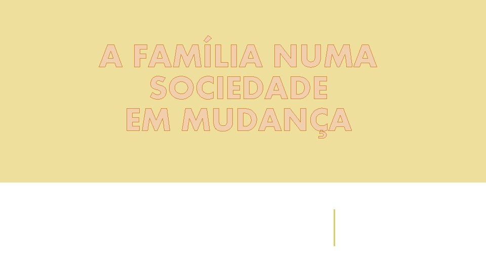 A FAMÍLIA NUMA SOCIEDADE EM MUDANÇA 