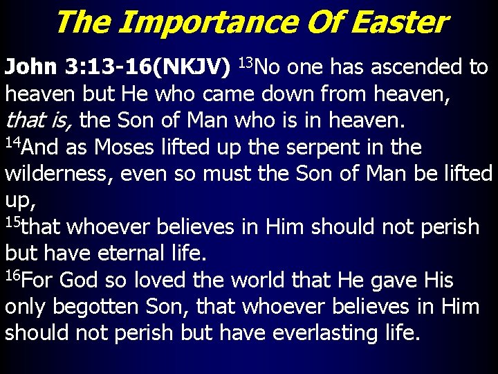 The Importance Of Easter John 3: 13 -16(NKJV) 13 No one has ascended to