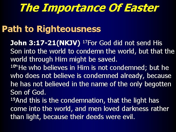 The Importance Of Easter Path to Righteousness John 3: 17 -21(NKJV) 17 For God