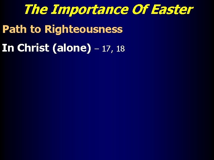 The Importance Of Easter Path to Righteousness In Christ (alone) – 17, 18 