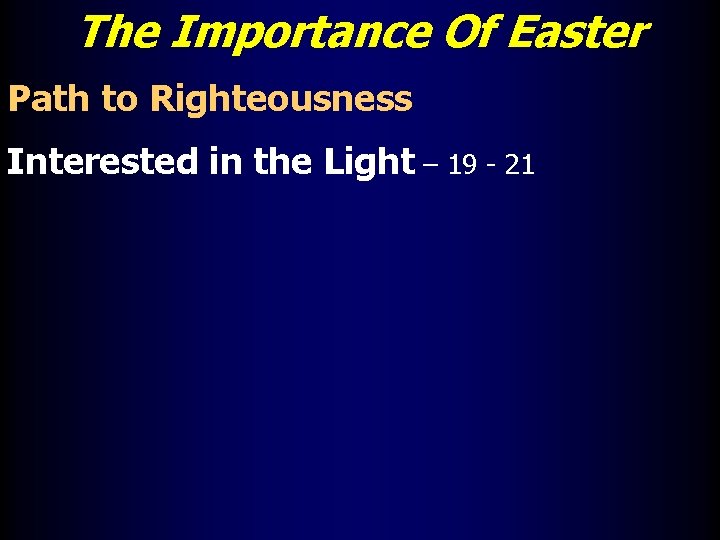 The Importance Of Easter Path to Righteousness Interested in the Light – 19 -