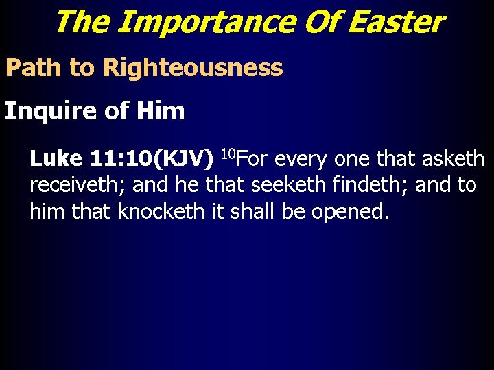 The Importance Of Easter Path to Righteousness Inquire of Him Luke 11: 10(KJV) 10