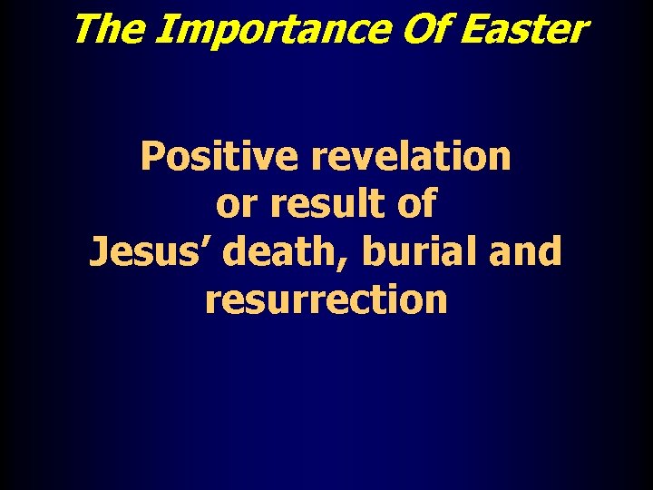 The Importance Of Easter Positive revelation or result of Jesus’ death, burial and resurrection