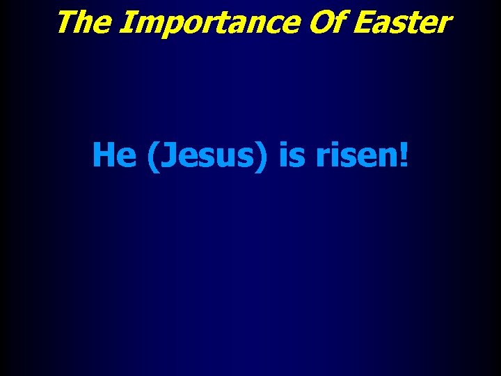 The Importance Of Easter He (Jesus) is risen! 