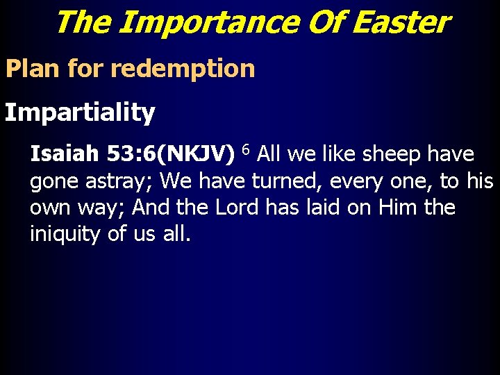 The Importance Of Easter Plan for redemption Impartiality Isaiah 53: 6(NKJV) 6 All we