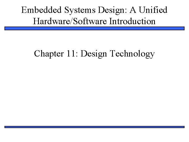 Embedded Systems Design: A Unified Hardware/Software Introduction Chapter 11: Design Technology 1 