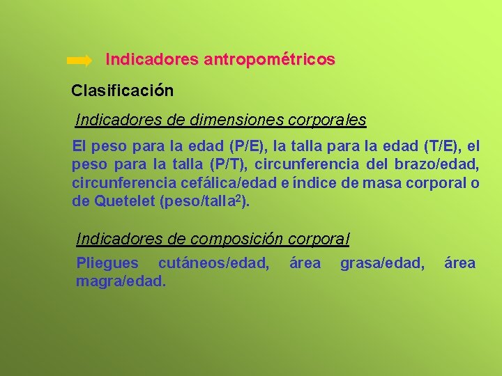 Indicadores antropométricos Clasificación Indicadores de dimensiones corporales El peso para la edad (P/E), la