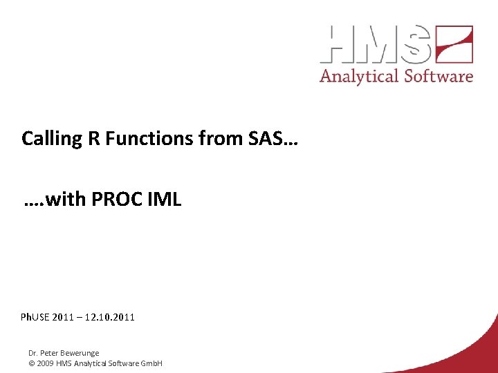 Calling R Functions from SAS… …. with PROC IML Ph. USE 2011 – 12.