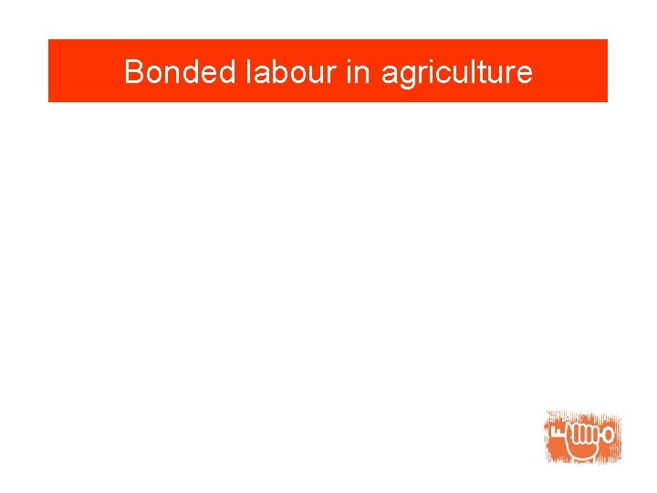 Bonded labour in agriculture 