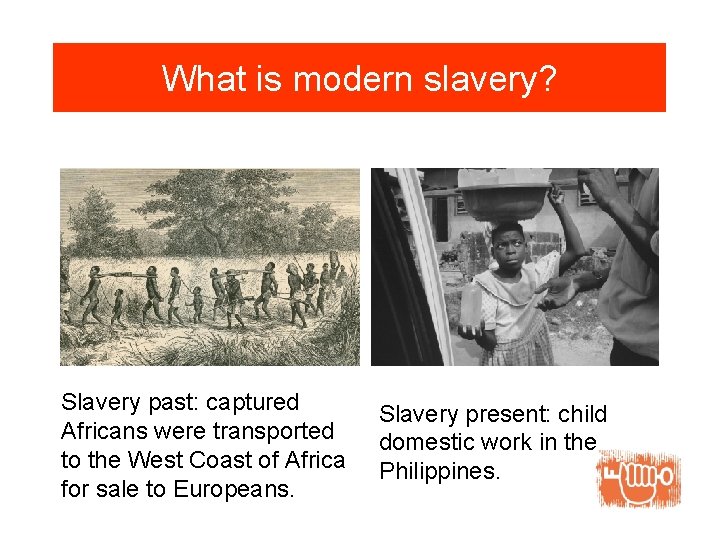 What is modern slavery? Slavery past: captured Africans were transported to the West Coast