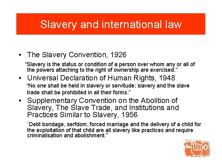 Slavery and international law • The Slavery Convention, 1926 “Slavery is the status or