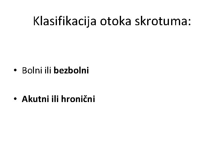 Klasifikacija otoka skrotuma: • Bolni ili bezbolni • Akutni ili hronični 