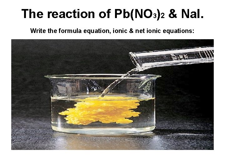 The reaction of Pb(NO 3)2 & Na. I. Write the formula equation, ionic &