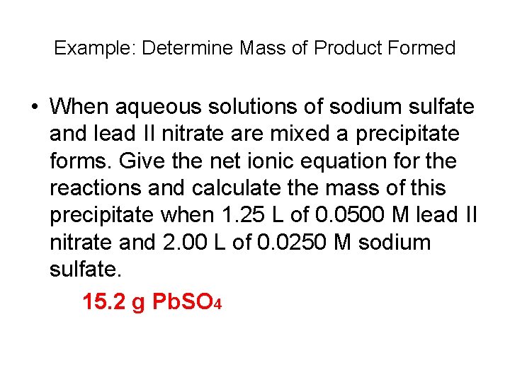 Example: Determine Mass of Product Formed • When aqueous solutions of sodium sulfate and