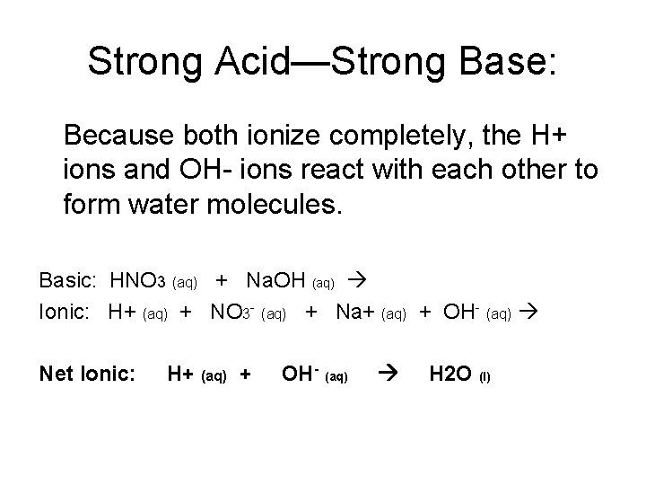Strong Acid—Strong Base: Because both ionize completely, the H+ ions and OH- ions react