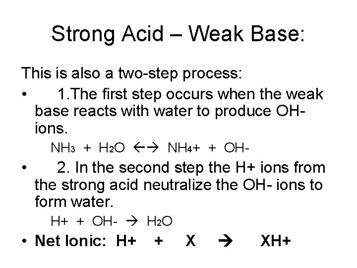 Strong Acid – Weak Base: This is also a two-step process: • 1. The