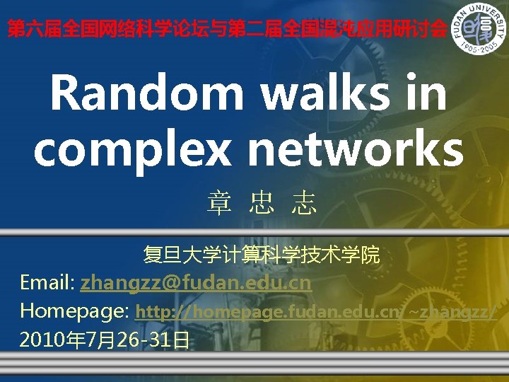 第六届全国网络科学论坛与第二届全国混沌应用研讨会 Random walks in complex networks 章 忠 志 复旦大学计算科学技术学院 Email: zhangzz@fudan. edu. cn