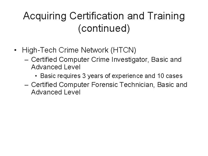 Acquiring Certification and Training (continued) • High-Tech Crime Network (HTCN) – Certified Computer Crime