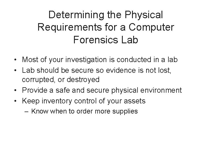 Determining the Physical Requirements for a Computer Forensics Lab • Most of your investigation