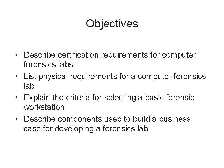 Objectives • Describe certification requirements for computer forensics labs • List physical requirements for