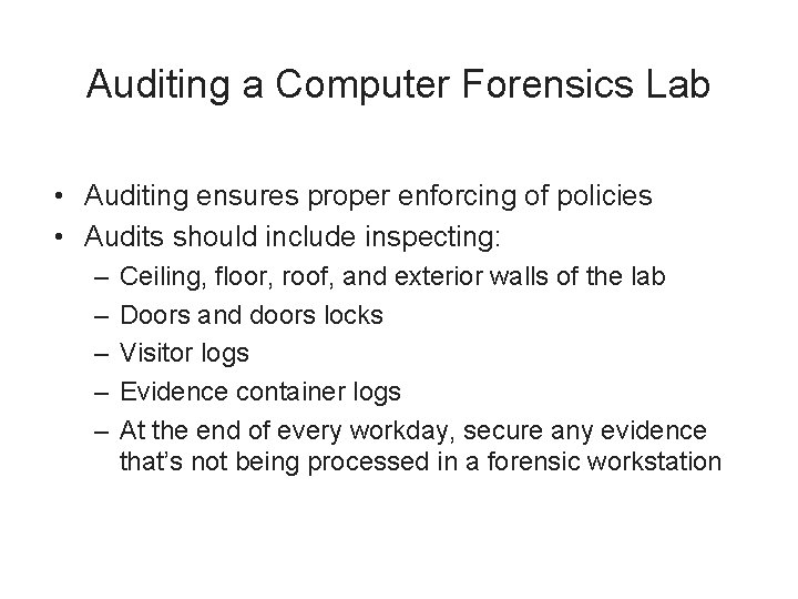 Auditing a Computer Forensics Lab • Auditing ensures proper enforcing of policies • Audits