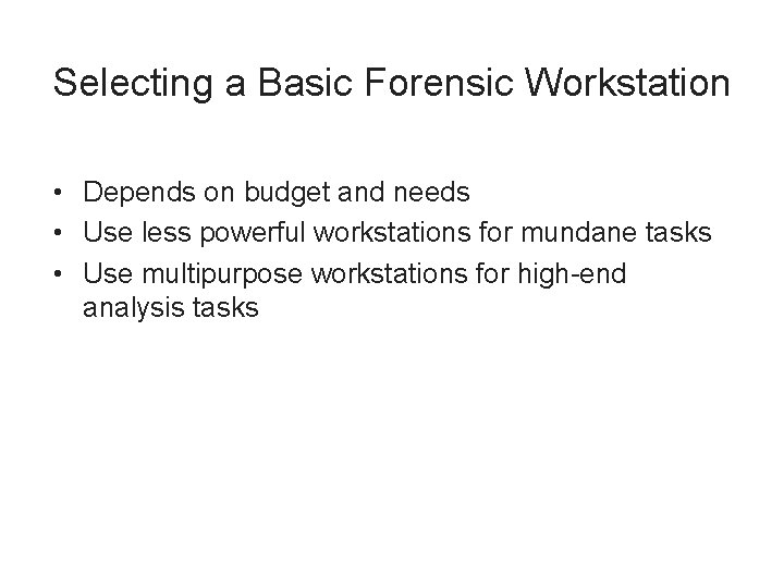 Selecting a Basic Forensic Workstation • Depends on budget and needs • Use less