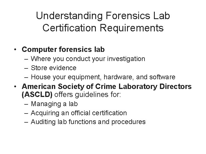 Understanding Forensics Lab Certification Requirements • Computer forensics lab – Where you conduct your