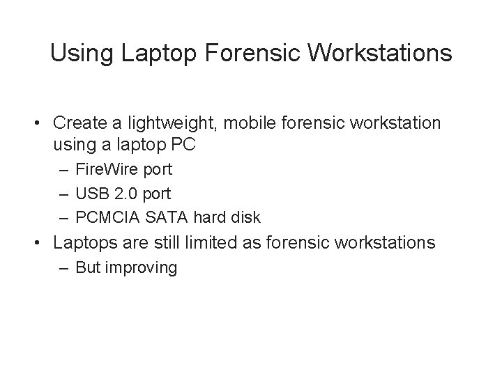 Using Laptop Forensic Workstations • Create a lightweight, mobile forensic workstation using a laptop