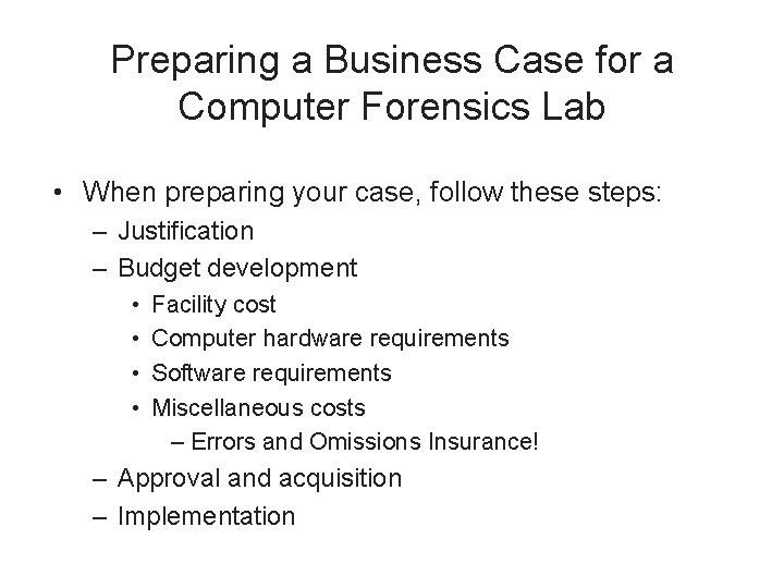 Preparing a Business Case for a Computer Forensics Lab • When preparing your case,