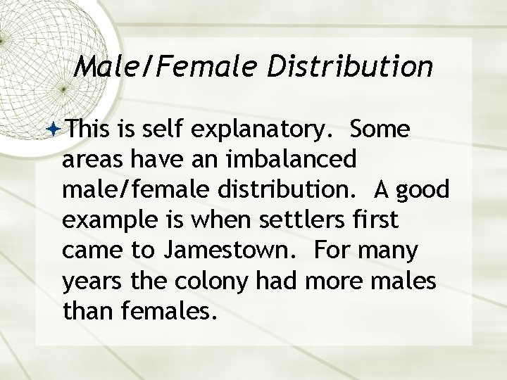 Male/Female Distribution This is self explanatory. Some areas have an imbalanced male/female distribution. A