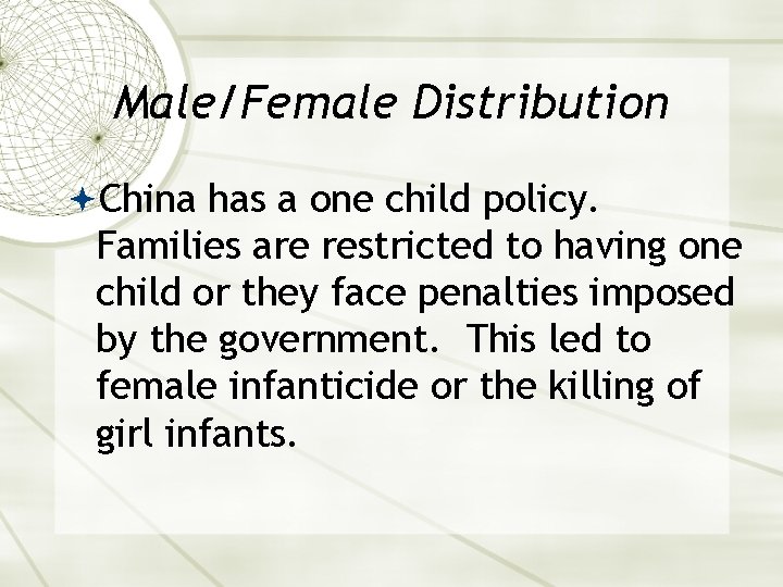 Male/Female Distribution China has a one child policy. Families are restricted to having one