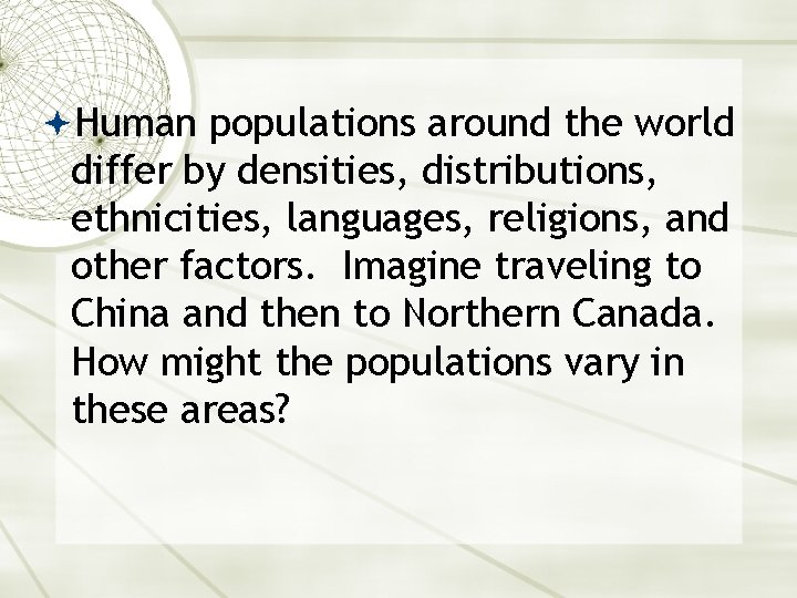  Human populations around the world differ by densities, distributions, ethnicities, languages, religions, and