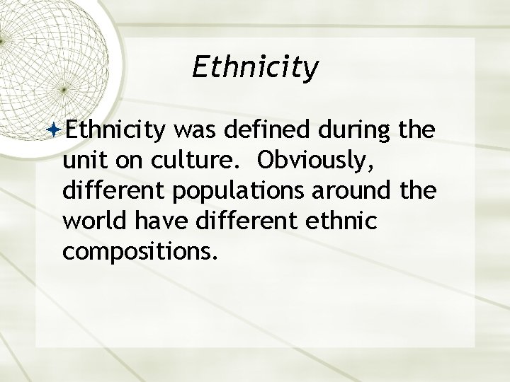 Ethnicity was defined during the unit on culture. Obviously, different populations around the world